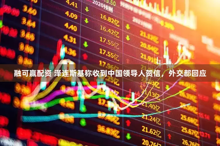 融可赢配资 泽连斯基称收到中国领导人贺信，外交部回应