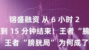 镕盛融资 从 6 小时 2000 人头到 15 分钟结束！王者 “膀胱局” 为何成了传说？